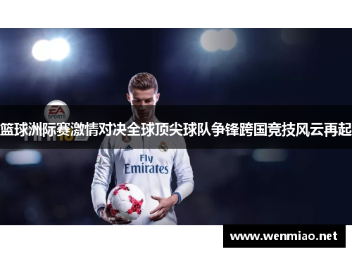 篮球洲际赛激情对决全球顶尖球队争锋跨国竞技风云再起