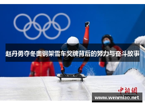 赵丹勇夺冬奥钢架雪车奖牌背后的努力与奋斗故事