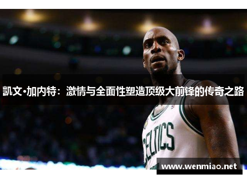 凯文·加内特：激情与全面性塑造顶级大前锋的传奇之路