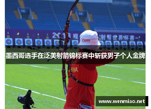墨西哥选手在泛美射箭锦标赛中斩获男子个人金牌