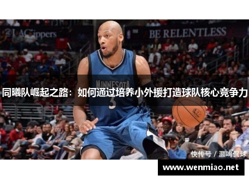 同曦队崛起之路：如何通过培养小外援打造球队核心竞争力