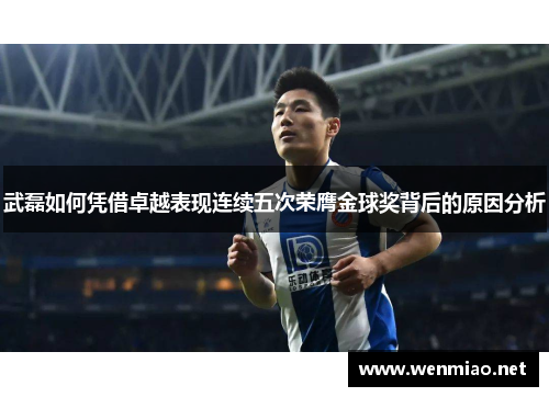 武磊如何凭借卓越表现连续五次荣膺金球奖背后的原因分析