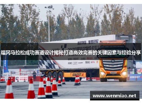 福冈马拉松成功赛道设计揭秘打造高效完赛的关键因素与经验分享