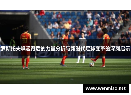 罗斯托夫崛起背后的力量分析与新时代足球变革的深刻启示